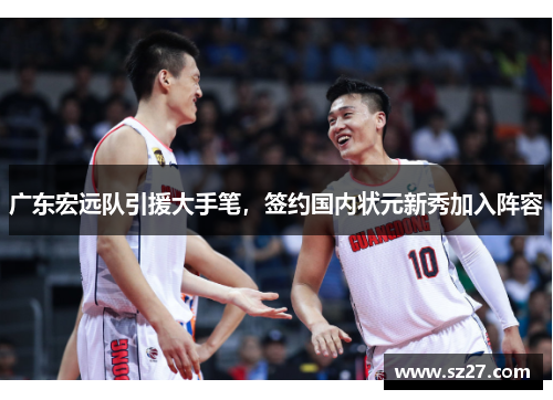 广东宏远队引援大手笔，签约国内状元新秀加入阵容