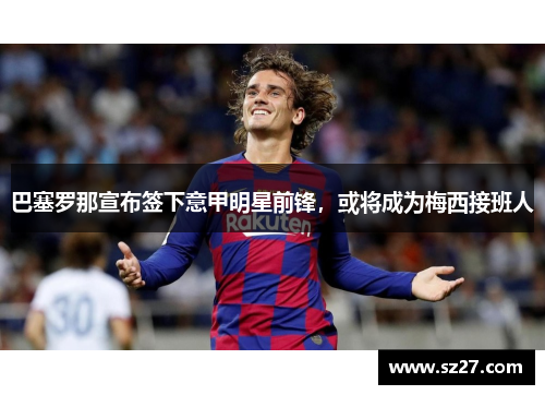 巴塞罗那宣布签下意甲明星前锋，或将成为梅西接班人