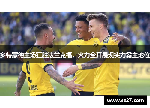 多特蒙德主场狂胜法兰克福，火力全开展现实力霸主地位