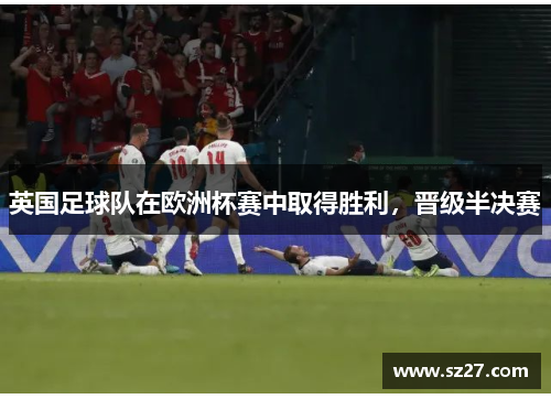 英国足球队在欧洲杯赛中取得胜利，晋级半决赛