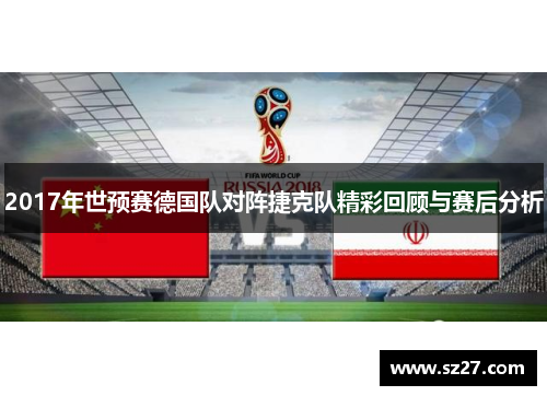 2017年世预赛德国队对阵捷克队精彩回顾与赛后分析