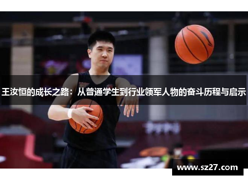 王汝恒的成长之路：从普通学生到行业领军人物的奋斗历程与启示