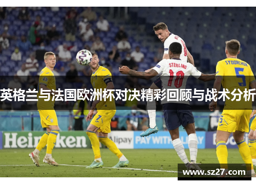 英格兰与法国欧洲杯对决精彩回顾与战术分析