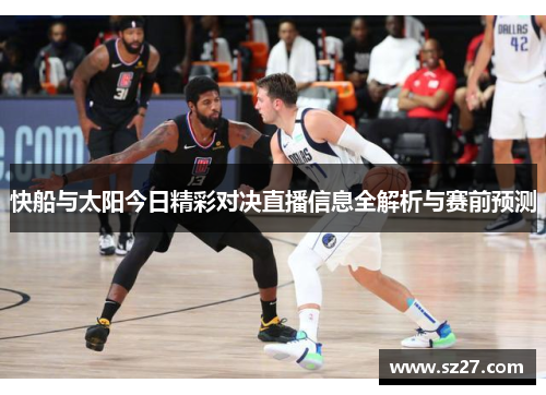快船与太阳今日精彩对决直播信息全解析与赛前预测
